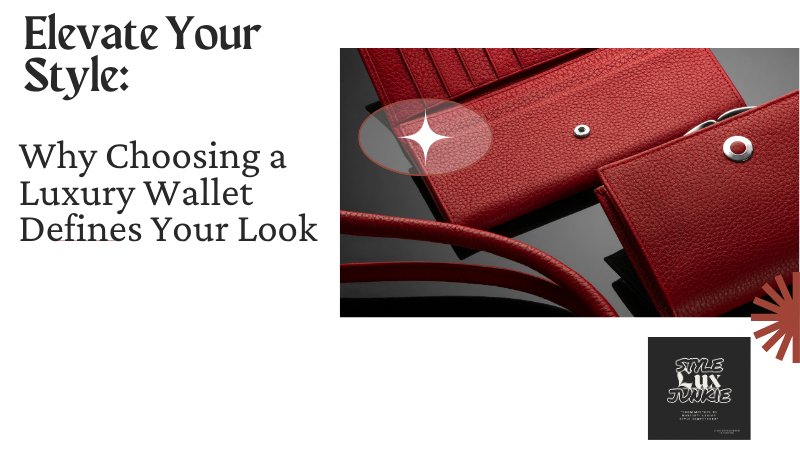 Elevate Your Style: Why Choosing a Luxury Wallet Defines Your Look