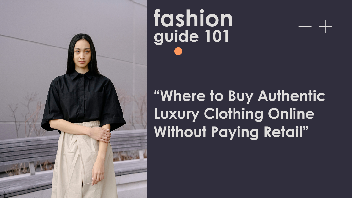 Where to Buy Authentic Luxury Clothing Online Without Paying Retail
